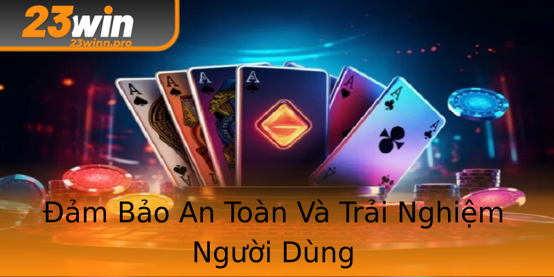 Đảm Bảo An Toàn Và Trải Nghiệm Người Dùng