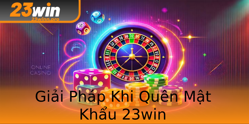 Giải Pháp Khi Quên Mật Khẩu 23win