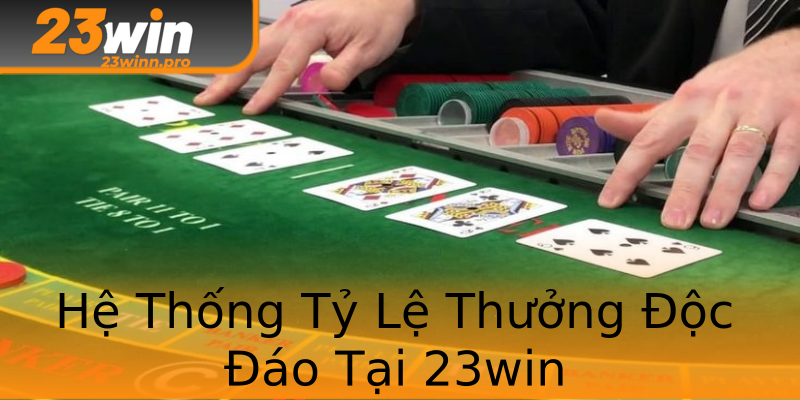 Hệ Thống Tỷ Lệ Thưởng Độc Đáo Tại 23win