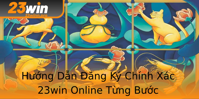 Hướng Dẫn Đăng Ký Chính Xác 23win Online Từng Bước