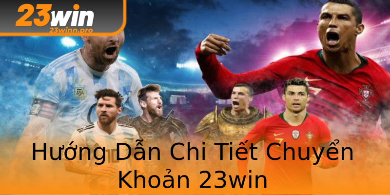 Hướng Dẫn Chi Tiết Chuyển Khoản 23win