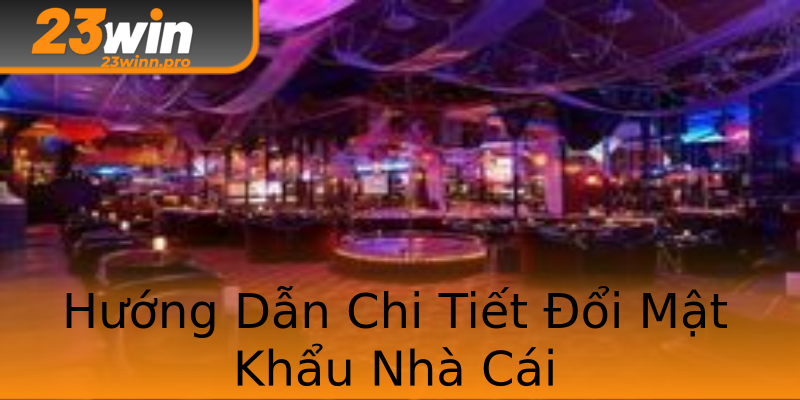 Hướng Dẫn Chi Tiết Đổi Mật Khẩu Nhà Cái