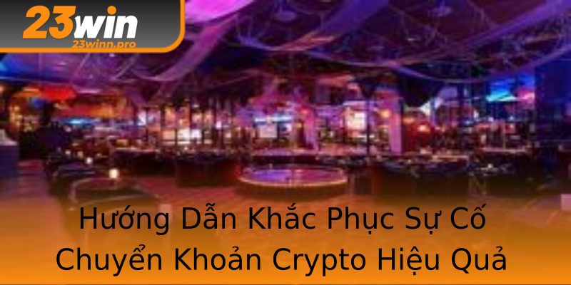 Hướng Dẫn Khắc Phục Sự Cố Chuyển Khoản Crypto Hiệu Quả