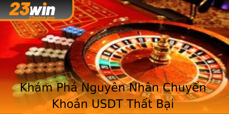Khám Phá Nguyên Nhân Chuyển Khoản USDT Thất Bại