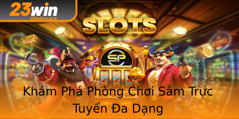 Khám Phá Phòng Chơi Sâm Trực Tuyến Đa Dạng