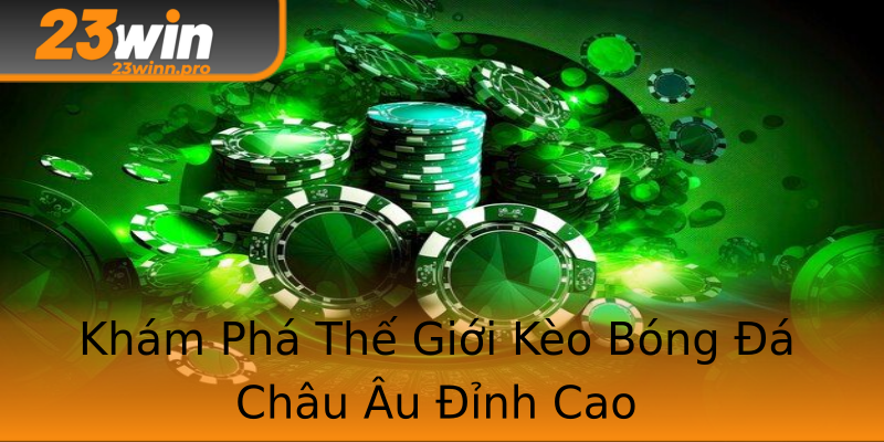 Khám Phá Thế Giới Kèo Bóng Đá Châu Âu Đỉnh Cao