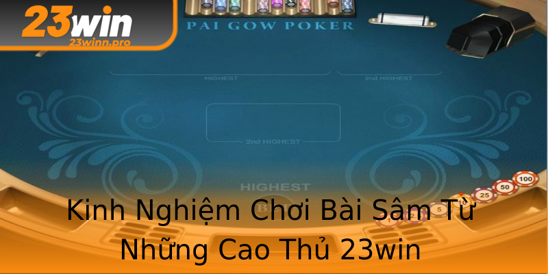 Kinh Nghiệm Chơi Bài Sâm Từ Những Cao Thủ 23win