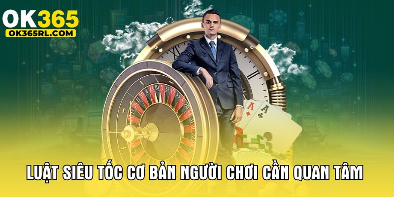 Luật siêu tốc cơ bản người chơi cần quan tâm 