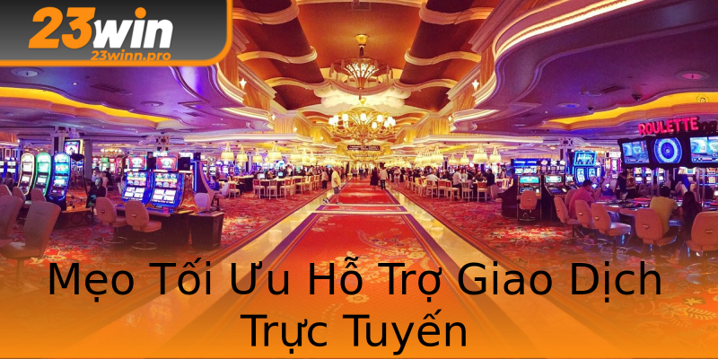 Mẹo Tối Ưu Hỗ Trợ Giao Dịch Trực Tuyến