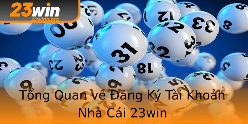 Tổng Quan về Đăng Ký Tài Khoản Nhà Cái 23win