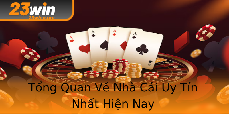 Tổng Quan Về Nhà Cái Uy Tín Nhất Hiện Nay