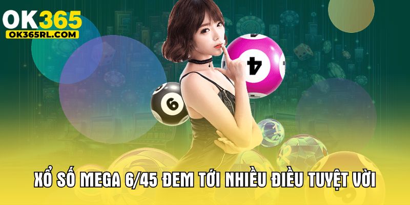 Xổ số Mega 6/45 đem tới nhiều điều tuyệt vời 