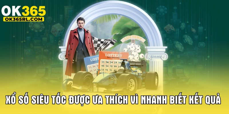 Xổ số siêu tốc được ưa thích vì nhanh biết kết quả 